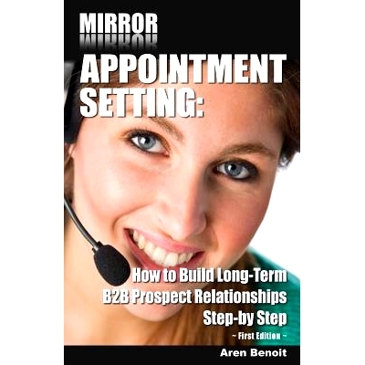 预订 Mirror Appointment Setting: How to Go Beyond Blitzing to Building Long-Term B2B Prospect Relationships Step-by Step