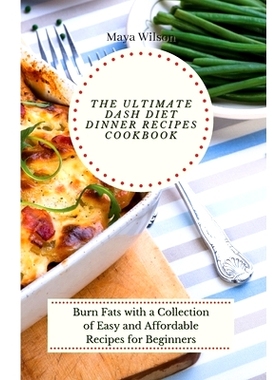 预订 The Ultimate Dash Diet Dinner Recipes Cookbook: Burn Fats with a Collection of Easy and Affordable Recipes for Begi