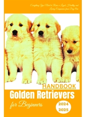 预订 Golden Retrievers Handbook for Beginners: Everything You Need to Raise a Loyal, Healthy and Loving Companion from D