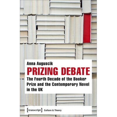预订 Prizing Debate: The Fourth Decade of the Booker Prize and the Contemporary Novel in the UK: 9783837638530