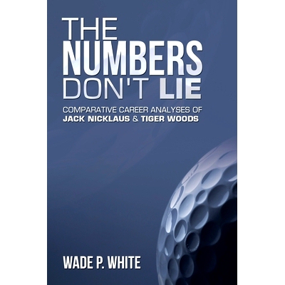 预订 The Numbers Don’t Lie: Comparative Career Analyses of Jack Nicklaus & Tiger Woods: 9781665569590
