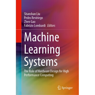 预订 Machine Learning Systems The Role of Hardware Design for High Performance Computing 机器学习系统：硬件设计在高效能