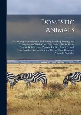 [预订]Domestic Animals: Containing Instructions for the Rearing, Breeding, Feeding, and Management of Milc 9781014583475