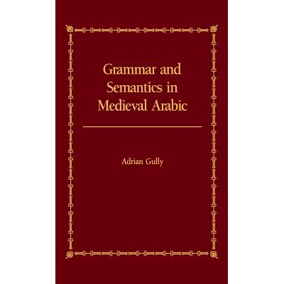 预订 Grammar and Semantics in Medieval Arabic: The Study of Ibn-Hisham’s ’Mughni I-Labib’: 9780700703029