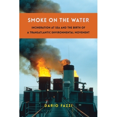 预订 Smoke on the Water: Incineration at Sea and the Birth of a Transatlantic Environmental Movement 水面上的烟雾：海上