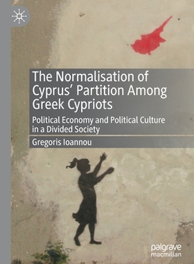 【预订】The Normalisation of Cyprus’ Partition Among Greek Cypriots: Political Economy and Pol 9783030508180