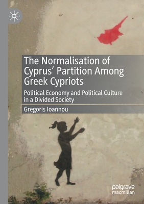【预订】The Normalisation of Cyprus’ Partition Among Greek Cypriots: Political Economy and Pol 9783030508180