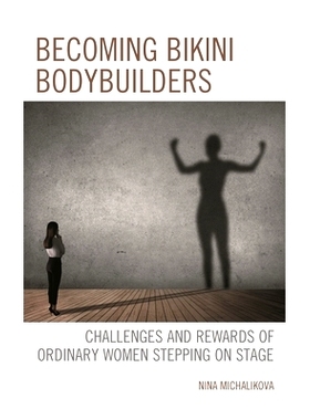 预订 Becoming Bikini Bodybuilders: Challenges and Rewards of Ordinary Women Stepping on Stage 成为比基尼健美运动员:普通