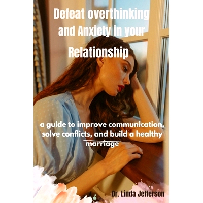 预订 Defeat Overthinking and Anxiety in your Relationship: a guide to improve communication, solve conflicts, and build
