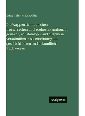 预订 Die Wappen der deutschen freiherrlichen und adeligen Familien: in genauer, vollständiger und allgemein verständli