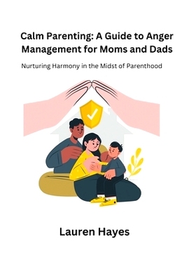 预订 Calm Parenting: A Guide to Anger Management for Moms and Dads: Nurturing Harmony in the Midst of Parenthood: 979888
