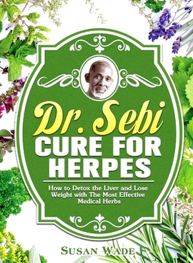 预订 Dr. Sebi Cure for Herpes: How to Detox the Liver and Lose Weight with The Most Effective Medical Herbs
