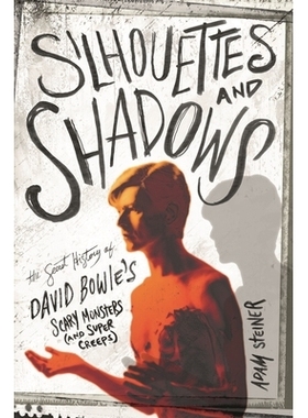 预订 Silhouettes and Shadows: The Secret History of David Bowie’s Scary Monsters (and Super Creeps) 剪影和阴影：大卫鲍