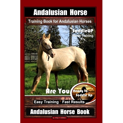 预订 Andalusian Horse Training Book for Andalusian Horses By SaddleUP Are You Ready to Saddle Up? Easy Training * Fast R