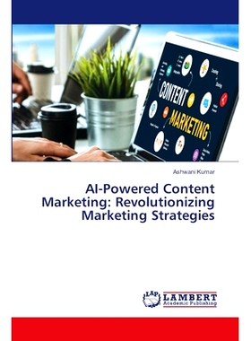 预订 AI-Powered Content Marketing: Revolutionizing Marketing Strategies 人工智能内容营销:革命性的营销策略: 9786207471447