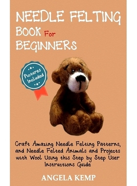 预订 Needle Felting Book for Beginners: Craft Amazing Needle Felting Patterns, and Needle Felted Animals and Projects wi