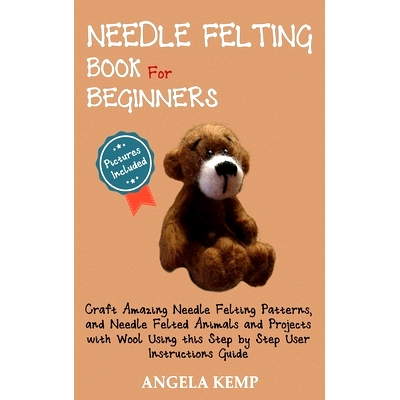 预订 Needle Felting Book for Beginners: Craft Amazing Needle Felting Patterns, and Needle Felted Animals and Projects wi