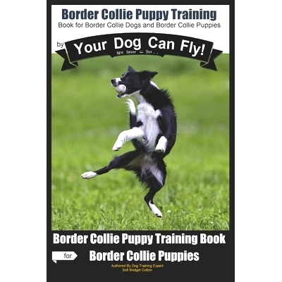 预订 Border Collie Puppy Training by Your Dog Can Fly: Not Really But... Did You Know? Puppy Training Begins . . . From