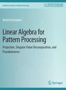 预订 Linear Algebra for Pattern Processing: Projection, Singular Value Decomposition, and Pseudoinverse