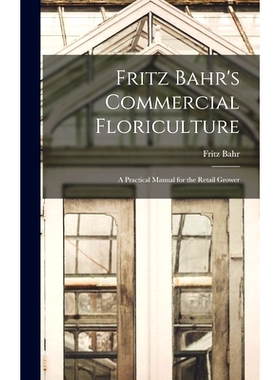 预订 Fritz Bahr’s Commercial Floriculture; a Practical Manual for the Retail Grower: 9781016852760