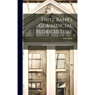 预订 Fritz Bahr’s Commercial Floriculture; a Practical Manual for the Retail Grower: 9781016852760