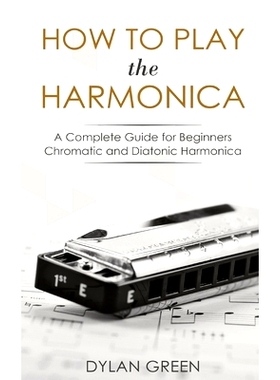 预订 How to Play the Harmonica: A Complete Guide for Beginners - Chromatic and Diatonic Harmonica: 9782561295170