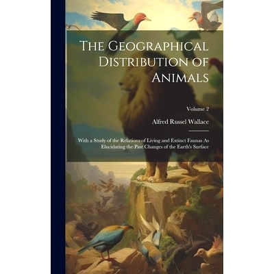 预订 The Geographical Distribution of Animals: With a Study of the Relations of Living and Extinct Faunas As Elucidating