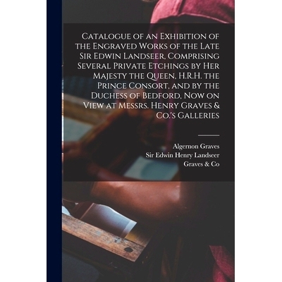 预订 Catalogue of an Exhibition of the Engraved Works of the Late Sir Edwin Landseer, Comprising Several Private Etching