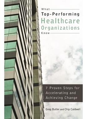 预订 What Top-Performing Healthcare Organizations Know: 7 Proven Steps for Accelerating and Achieving Change: 9781567933