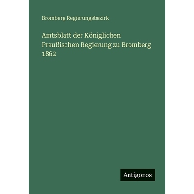 预订 Amtsblatt der Königlichen Preußischen Regierung zu Bromberg 1862: 9783388482842