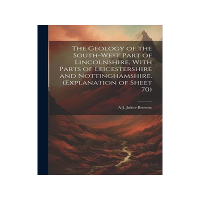 [预订]The Geology of the South-west Part of Lincolnshire, With Parts of Leicestershire and Nottinghamshire 9781020778070