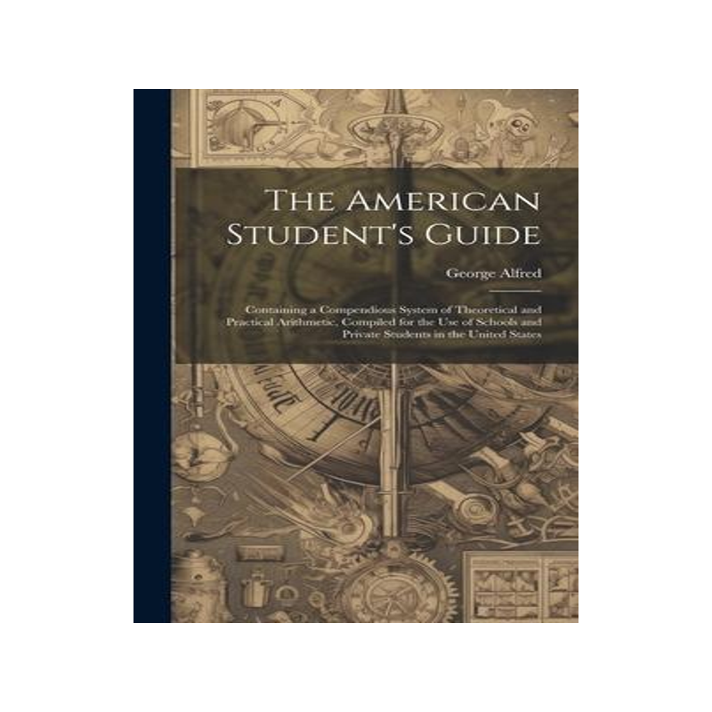 [预订]The American Student’s Guide: Containing a Compendious System of Theoretical and Practical Arithme 9781020785207