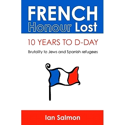预订 French Honour Lost: 10 years to D-Day: Brutality to Jews and Spanish refugees: 9781449975944