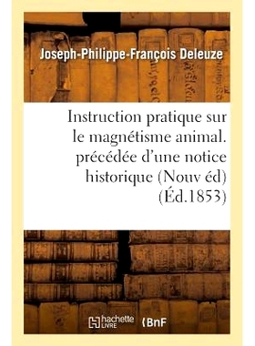 预订 Instruction Pratique Sur Le Magnétisme Animal. Précédée d’Une Notice Historique Sur La Vie: Et Les Travaux de