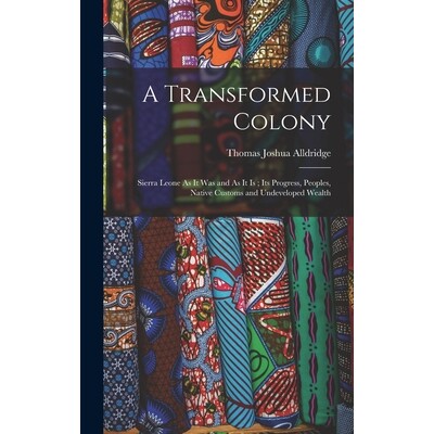 预订 A Transformed Colony: Sierra Leone As It Was and As It Is; Its Progress, Peoples, Native Customs and Undeveloped We