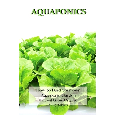预订 Aquaponics: How to Build your own Aquaponic Garden that will Grow Organic Vegetables