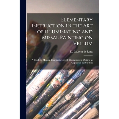 预订 Elementary Instruction in the Art of Illuminating and Missal Painting on Vellum: a Guide to Modern Illuminators: Wi