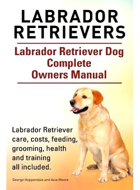 预订 Labrador Retrievers. Labrador Retriever Dog Complete Owners Manual. Labrador Retriever care, costs, feeding, groomi