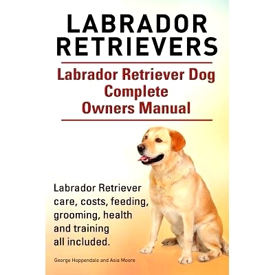 预订 Labrador Retrievers. Labrador Retriever Dog Complete Owners Manual. Labrador Retriever care, costs, feeding, groomi