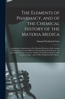 [预订]The Elements of Pharmacy, and of the Chemical History of the Materia Medica: Containing an Explanati 9781013816123