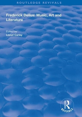 【预订】Frederick Delius: Music, Art and Literature: Music, Art and Literature