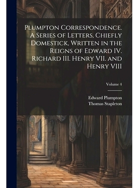 预订 Plumpton Correspondence. A Series of Letters, Chiefly Domestick, Written in the Reigns of Edward IV. Richard III. H