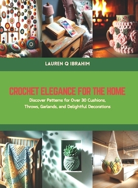 预订 Crochet Elegance for the Home: Discover Patterns for Over 30 Cushions, Throws, Garlands, and Delightful Decorations