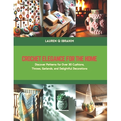预订 Crochet Elegance for the Home: Discover Patterns for Over 30 Cushions, Throws, Garlands, and Delightful Decorations
