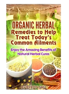 预订 Organic Herbal Remedies to Help Treat Today’s Common Ailments: Enjoy the Amazing Benefits of Natural Herbal Cures: