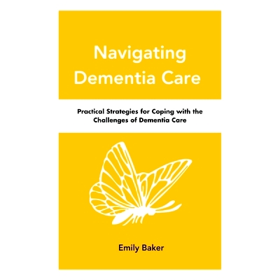 预订 Navigating Dementia Care: Practical Strategies for Coping with the Challenges of Dementia Care: 9798389929883
