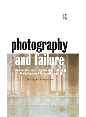 预订 Photography and Failure: One Medium’s Entanglement with Flops, Underdogs and Disappointments 摄影和失败：一个媒体