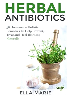预订 Herbal Antibiotics: 56 Little Known Natural and Holistic Remedies to Help Cure Bacterial Illnesses: 9781511471220