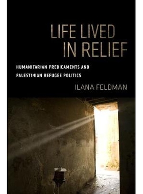 预订 Life Lived in Relief: Humanitarian Predicaments and Palestinian Refugee Politics: 9780520299627