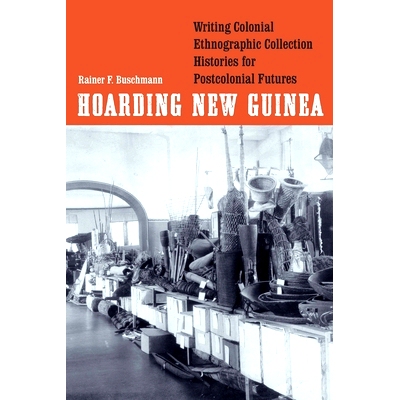 预订 Hoarding New Guinea: Writing Colonial Ethnographic Collection Histories for Postcolonial Futures 囤积新几内亚：为后